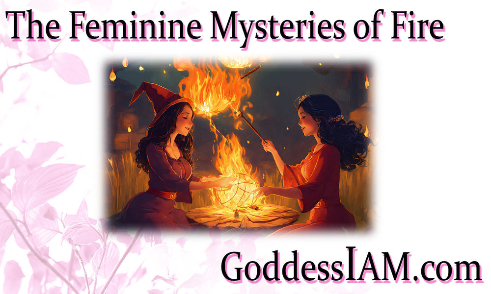 The Feminine Mysteries of Fire